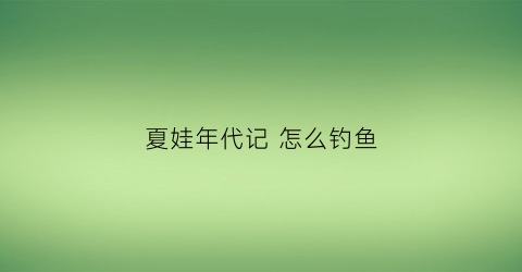 夏娃年代记怎么钓鱼(夏娃年代记怎么钓鱼打鱼)